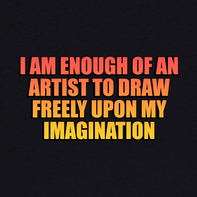 I am enough of an artist to draw freely upon my imagination by Geometric Designs